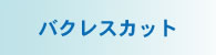 バクレスカット